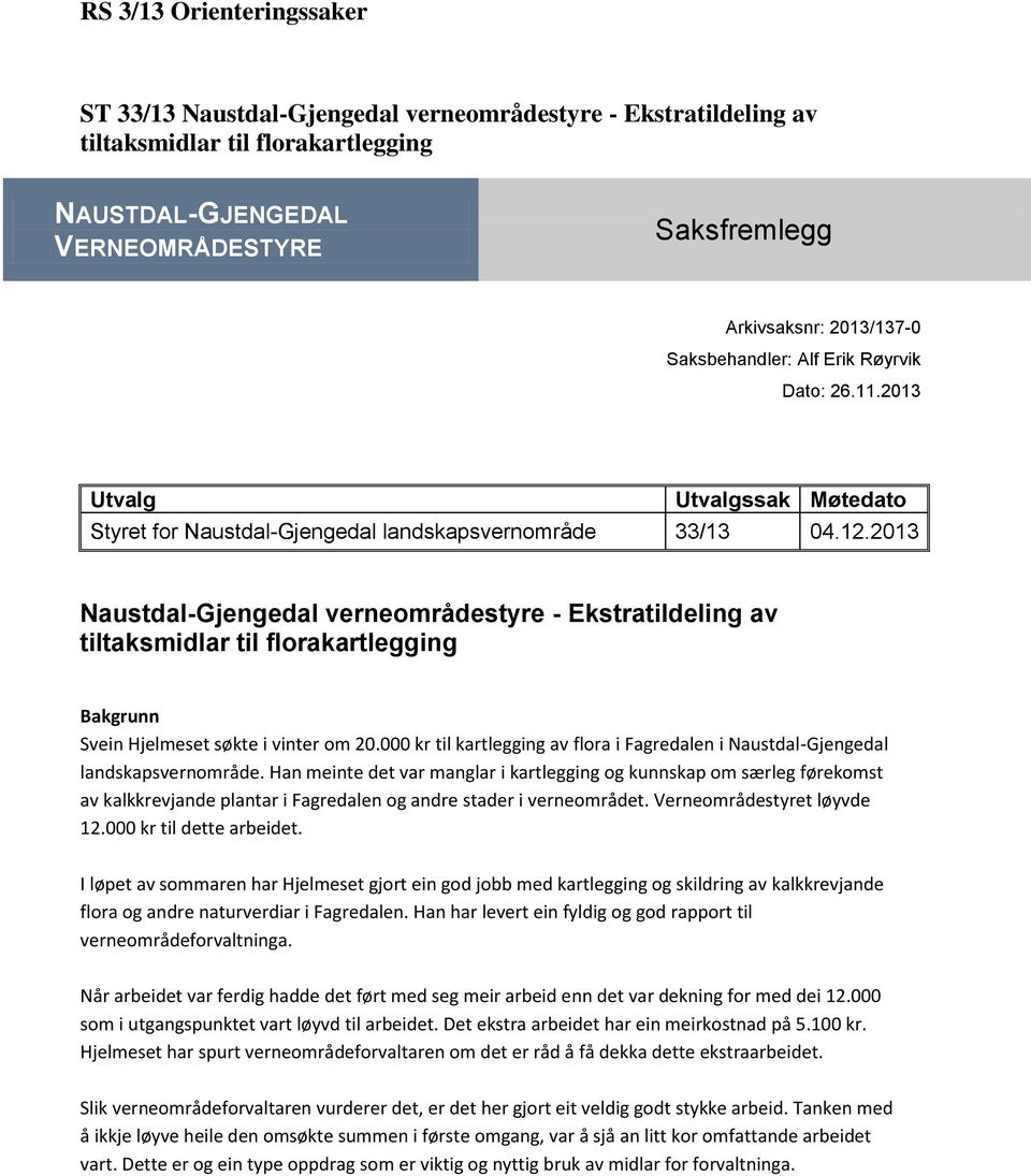 2013 Utvalg Utvalgssak Møtedato Styret for Naustdal-Gjengedal landskapsvernområde 33/13 Naustdal-Gjengedal verneområdestyre - Ekstratildeling av tiltaksmidlar til florakartlegging Bakgrunn Svein