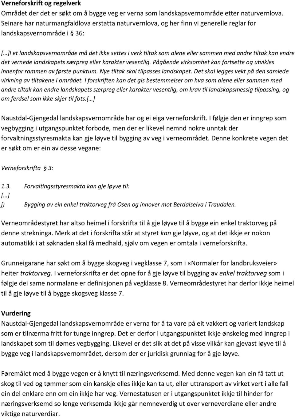 med andre tiltak kan endre det vernede landskapets særpreg eller karakter vesentlig. Pågående virksomhet kan fortsette og utvikles innenfor rammen av første punktum.