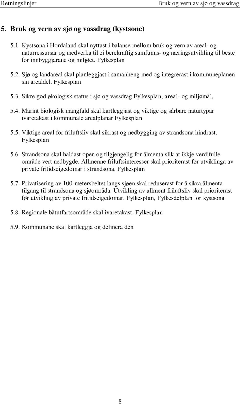 Fylkesplan 5.2. Sjø og landareal skal planleggjast i samanheng med og integrerast i kommuneplanen sin arealdel. Fylkesplan 5.3.