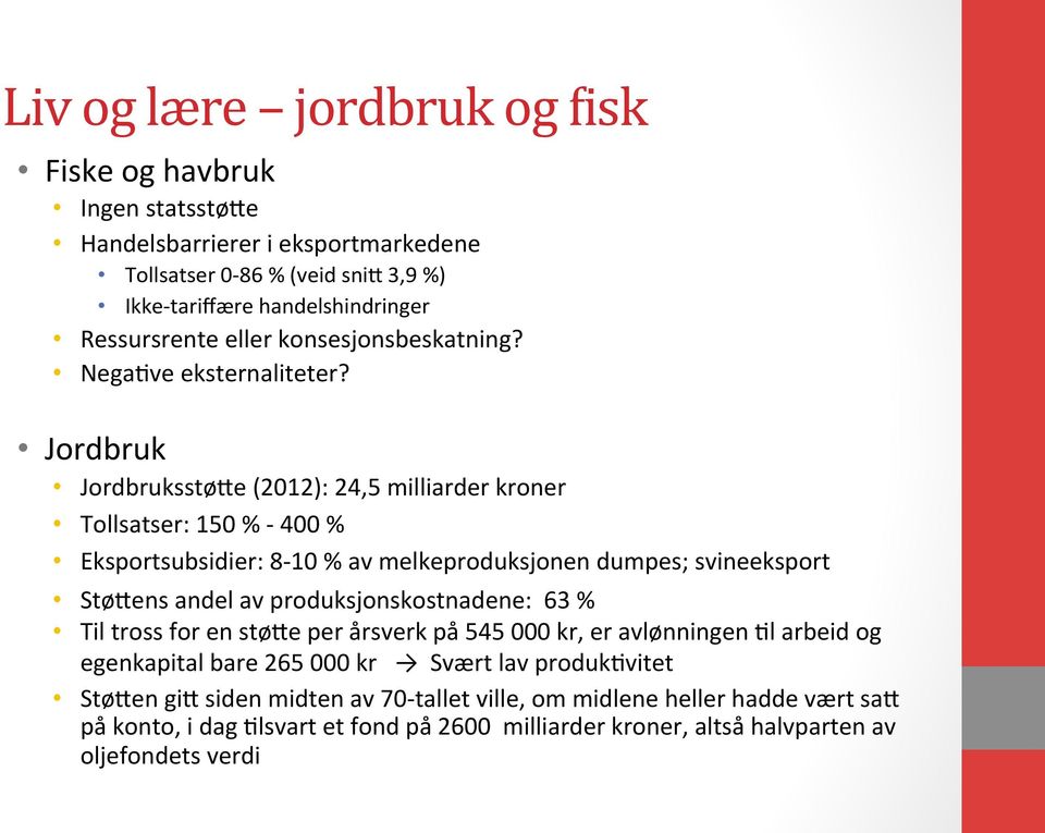 e (2012): 24,5 milliarder kroner Tollsatser: 150 % - 400 % Eksportsubsidier: 8-10 % av melkeproduksjonen dumpes; svineeksport Stø.