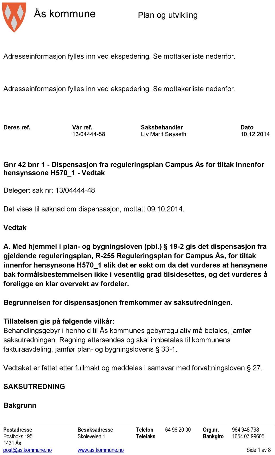 2014 Gnr 42 bnr 1 - Dispensasjon fra reguleringsplan Campus Ås for tiltak innenfor hensynssone H570_1 - Vedtak Delegert sak nr: 13/04444-48 Det vises til søknad om dispensasjon, mottatt 09.10.2014. Vedtak A.