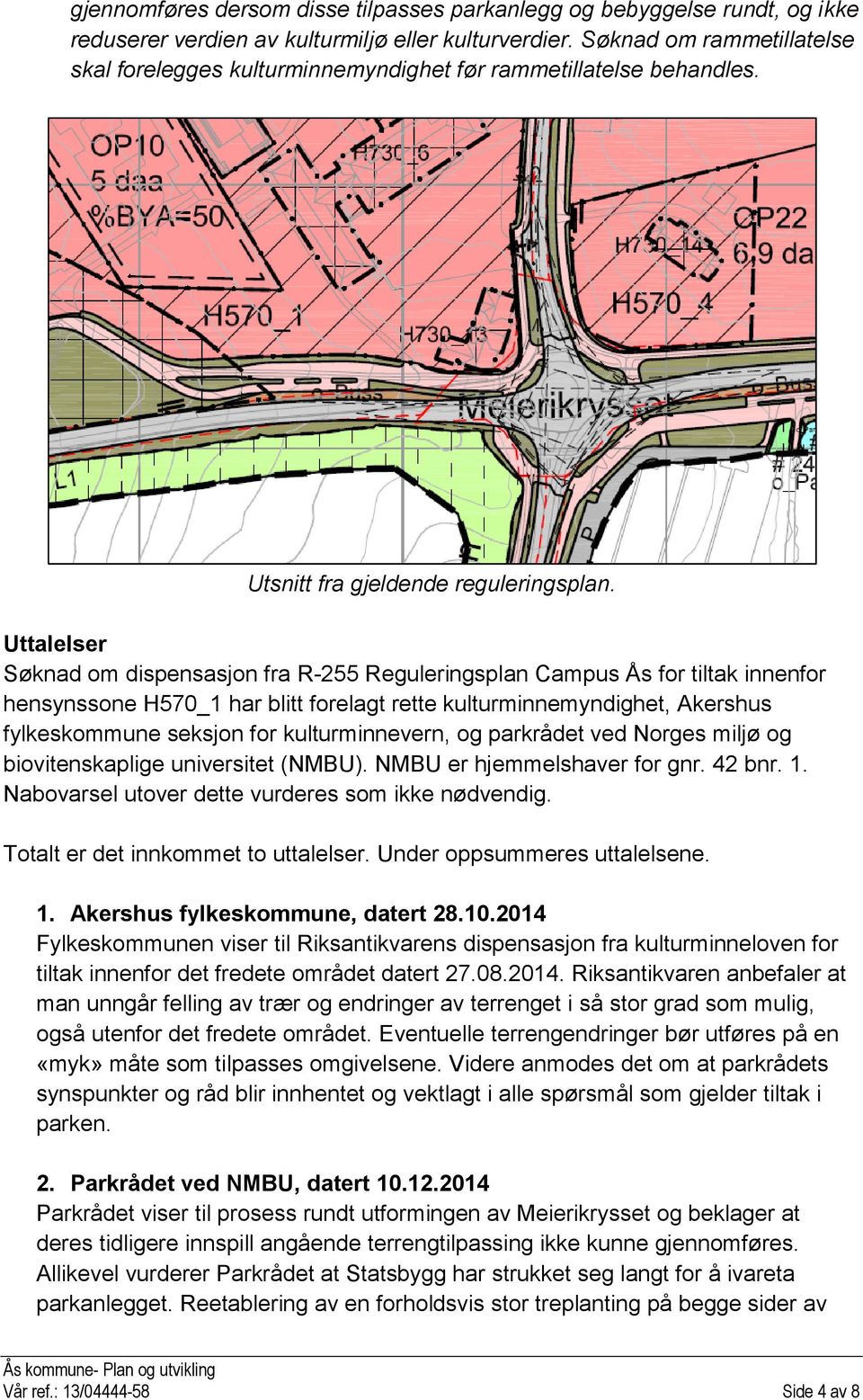 Uttalelser Søknad om dispensasjon fra R-255 Reguleringsplan Campus Ås for tiltak innenfor hensynssone H570_1 har blitt forelagt rette kulturminnemyndighet, Akershus fylkeskommune seksjon for