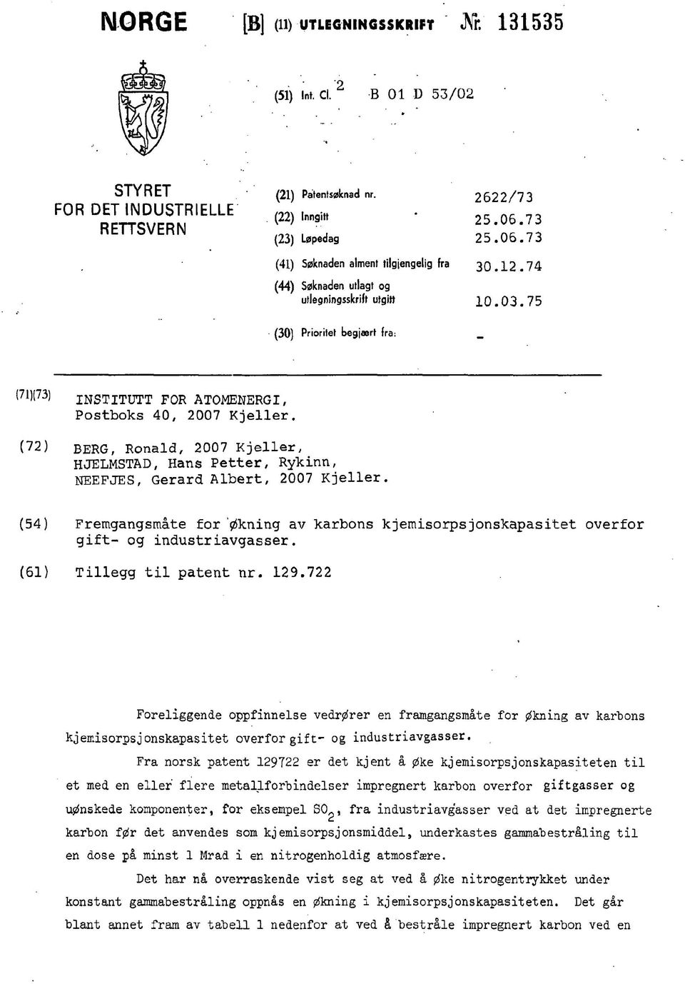 (7) BERG, Ronald, 007 Kjeller, HJELMSTAD, Hans Petter, Ryknn, NEEFJES, Gerard Albert, 007 Kjeller. (54) Fremgangsmåte for 'øknng av karbons kjemsorpsjonskapastet overfor gft- og ndustravgasser.