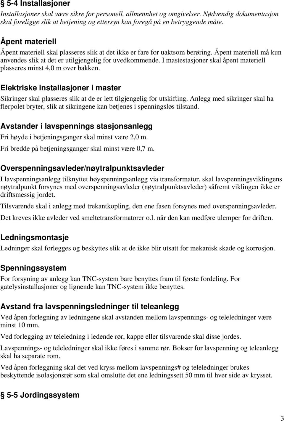 I mastestasjoner skal åpent materiell plasseres minst 4,0 m over bakken. Elektriske installasjoner i master Sikringer skal plasseres slik at de er lett tilgjengelig for utskifting.