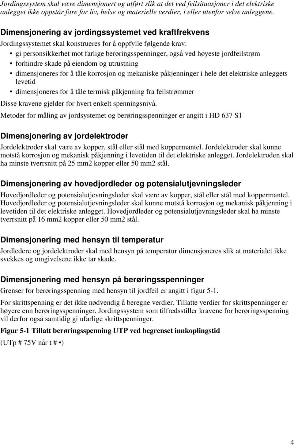 forhindre skade på eiendom og utrustning dimensjoneres for å tåle korrosjon og mekaniske påkjenninger i hele det elektriske anleggets levetid dimensjoneres for å tåle termisk påkjenning fra