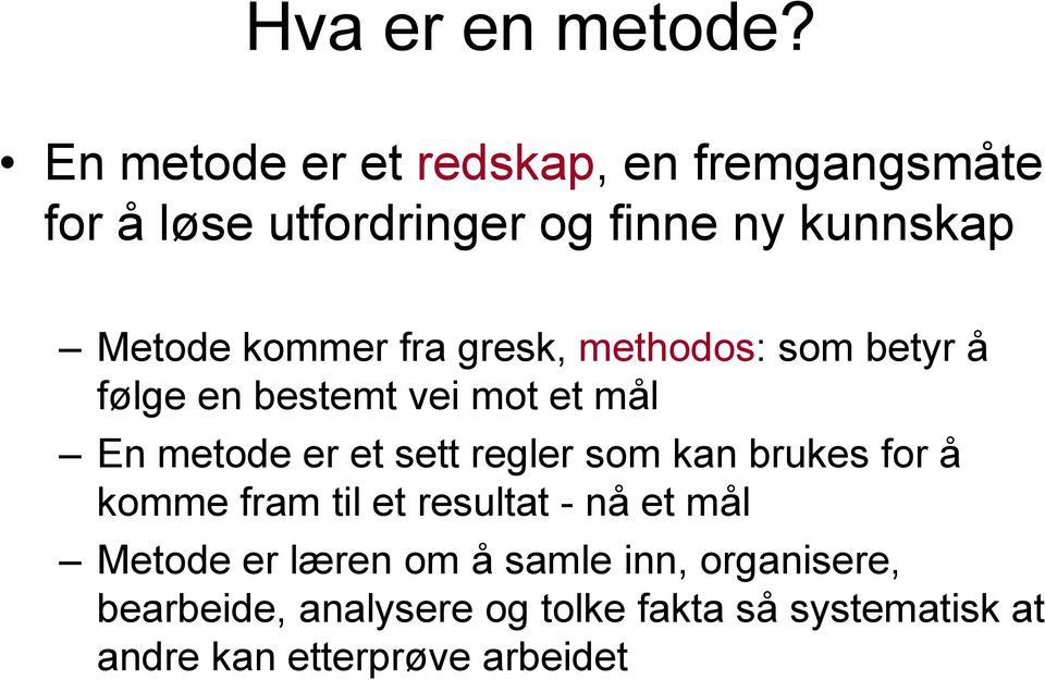 kommer fra gresk, methodos: som betyr å følge en bestemt vei mot et mål En metode er et sett regler