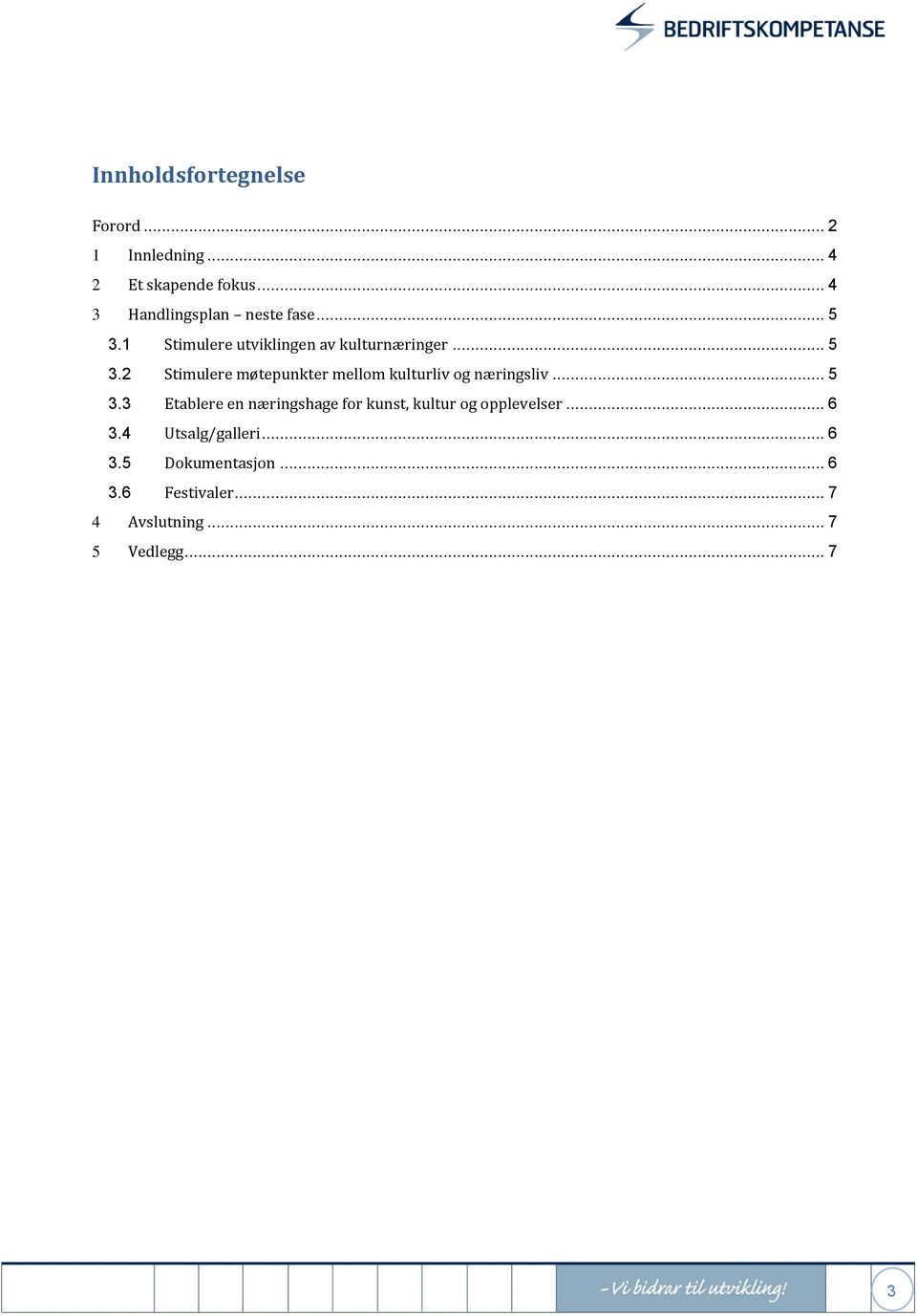 .. 5 3.3 Etablere en næringshage for kunst, kultur og opplevelser... 6 3.4 Utsalg/galleri... 6 3.5 Dokumentasjon.