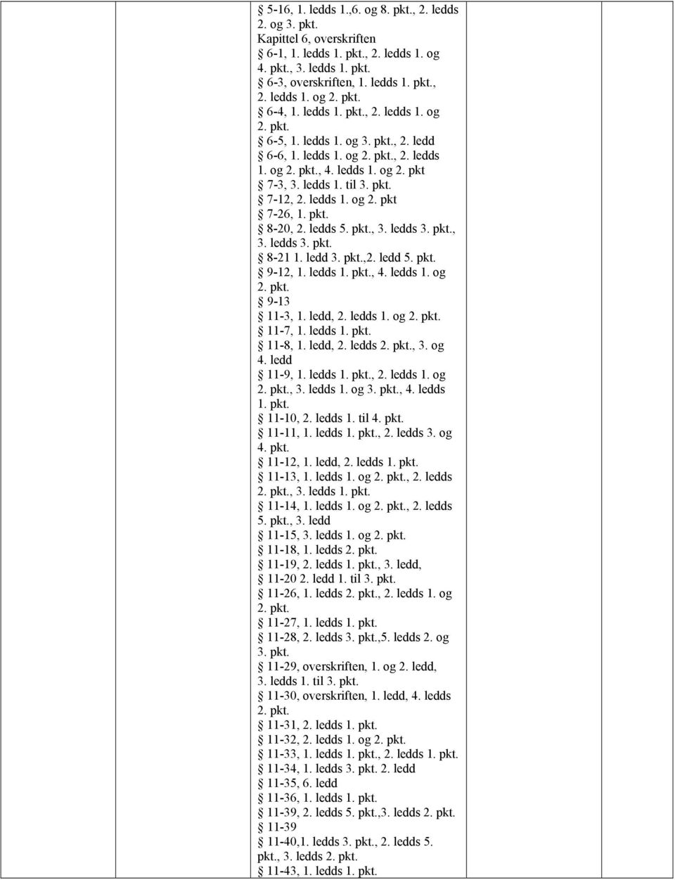 ledds 1. og 2. pkt 7-26, 1. pkt. 8-20, 2. ledds 5. pkt., 3. ledds 3. pkt., 3. ledds 3. pkt. 8-21 1. ledd 3. pkt.,2. ledd 5. pkt. 9-12, 1. ledds 1. pkt., 4. ledds 1. og 2. pkt. 9-13 11-3, 1. ledd, 2.