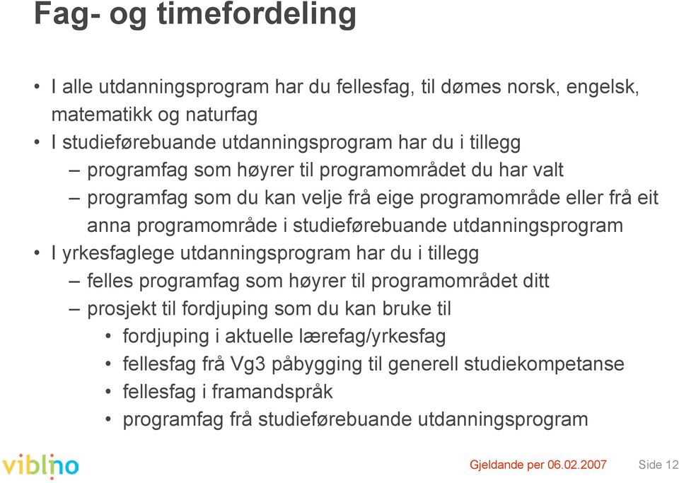 I yrkesfaglege utdanningsprogram har du i tillegg felles programfag som høyrer til programområdet ditt prosjekt til fordjuping som du kan bruke til fordjuping i aktuelle