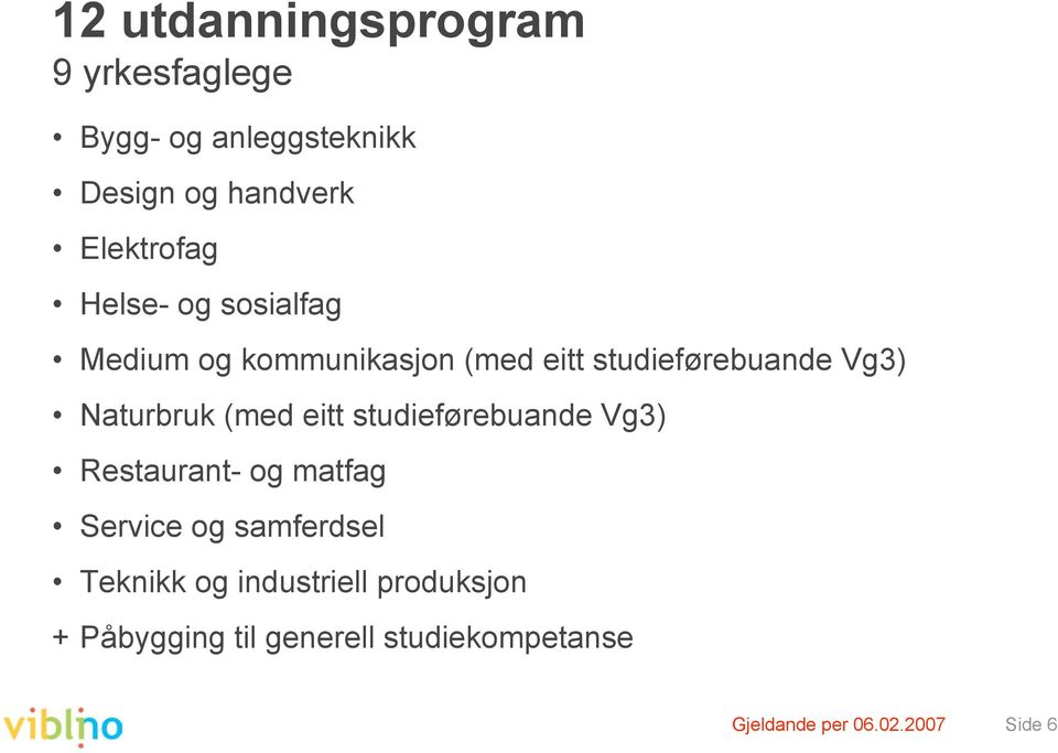 (med eitt studieførebuande Vg3) Restaurant- og matfag Service og samferdsel Teknikk og