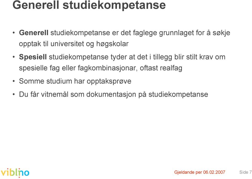 stilt krav om spesielle fag eller fagkombinasjonar, oftast realfag Somme studium har