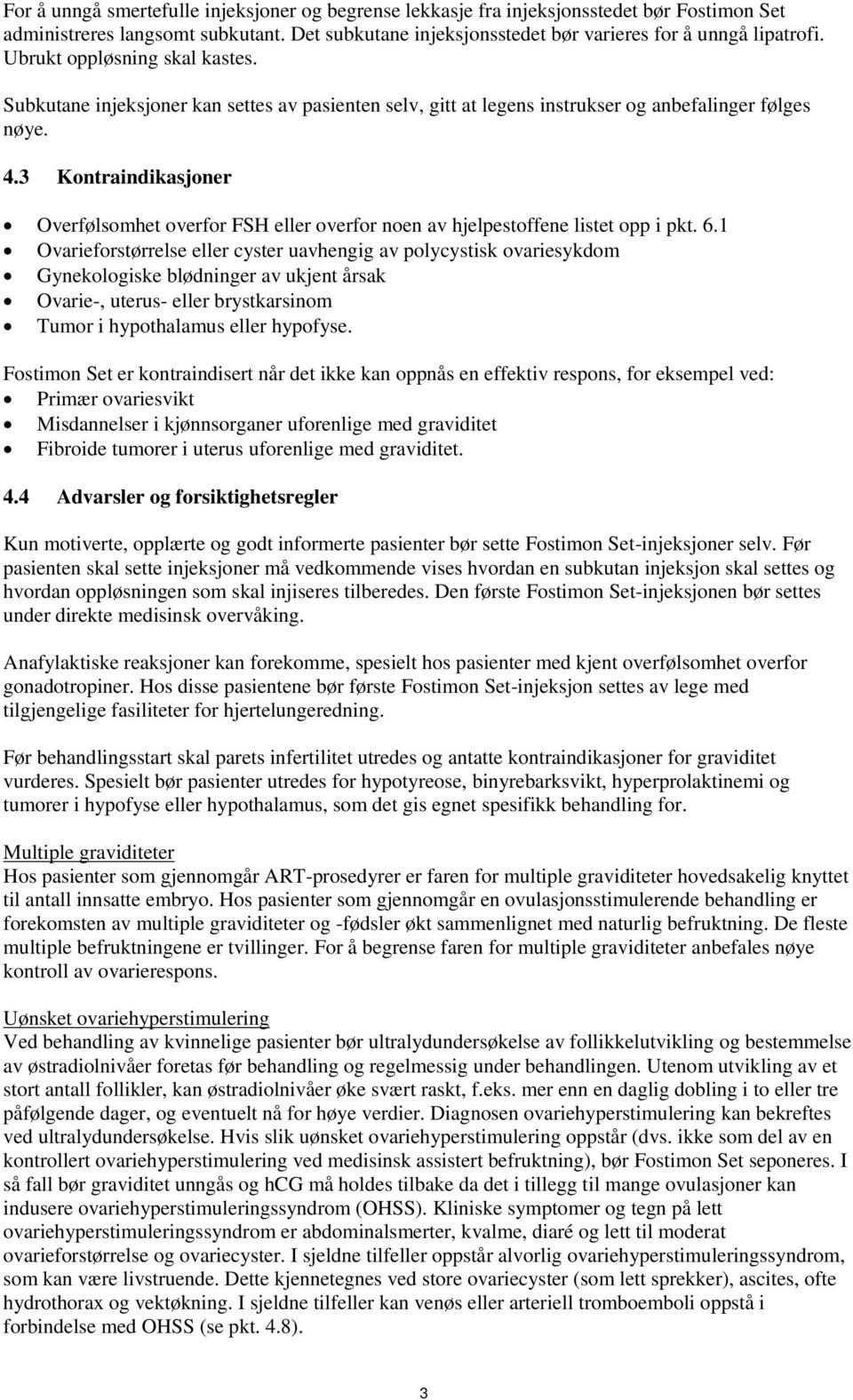 3 Kontraindikasjoner Overfølsomhet overfor FSH eller overfor noen av hjelpestoffene listet opp i pkt. 6.