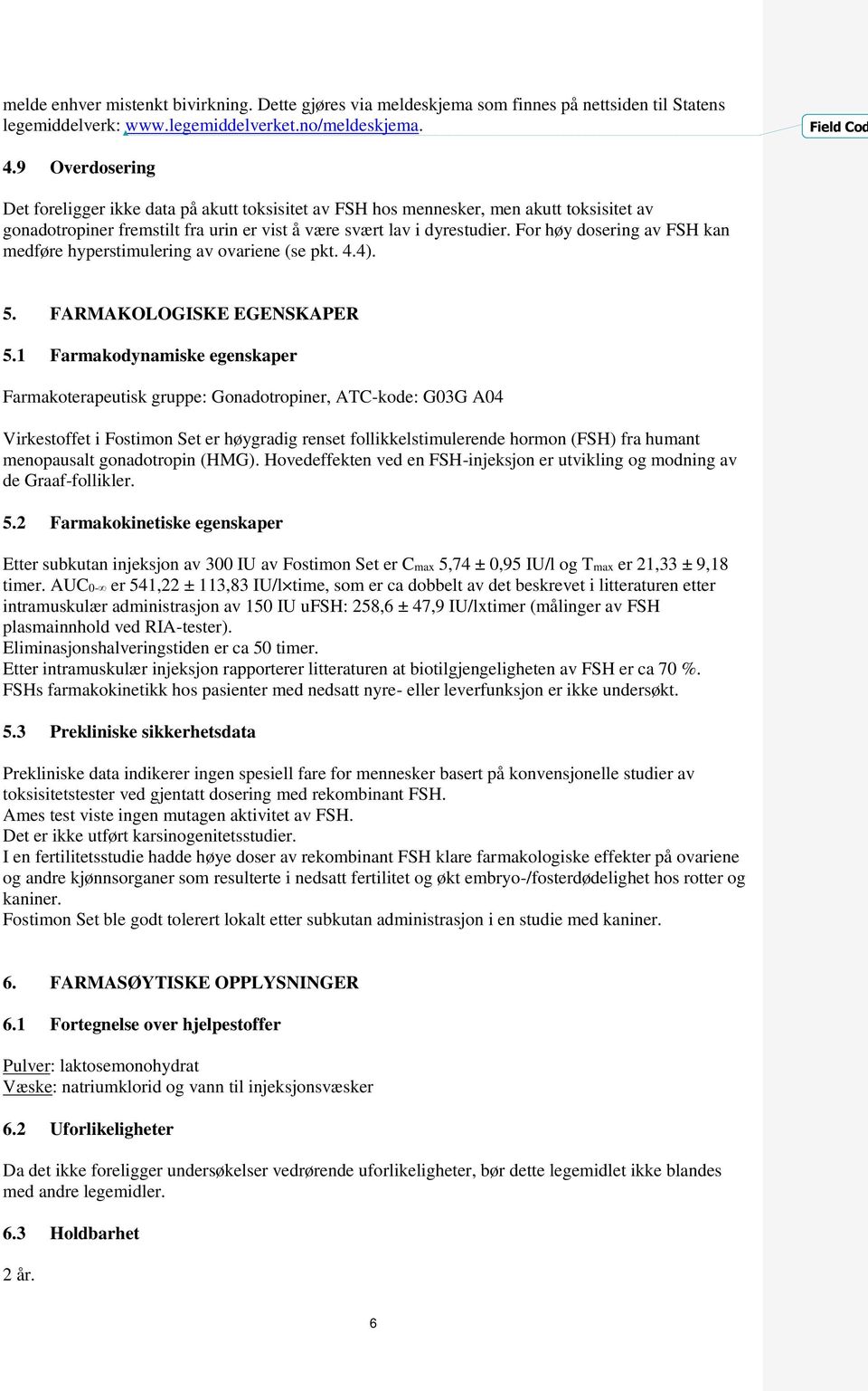 For høy dosering av FSH kan medføre hyperstimulering av ovariene (se pkt. 4.4). 5. FARMAKOLOGISKE EGENSKAPER 5.