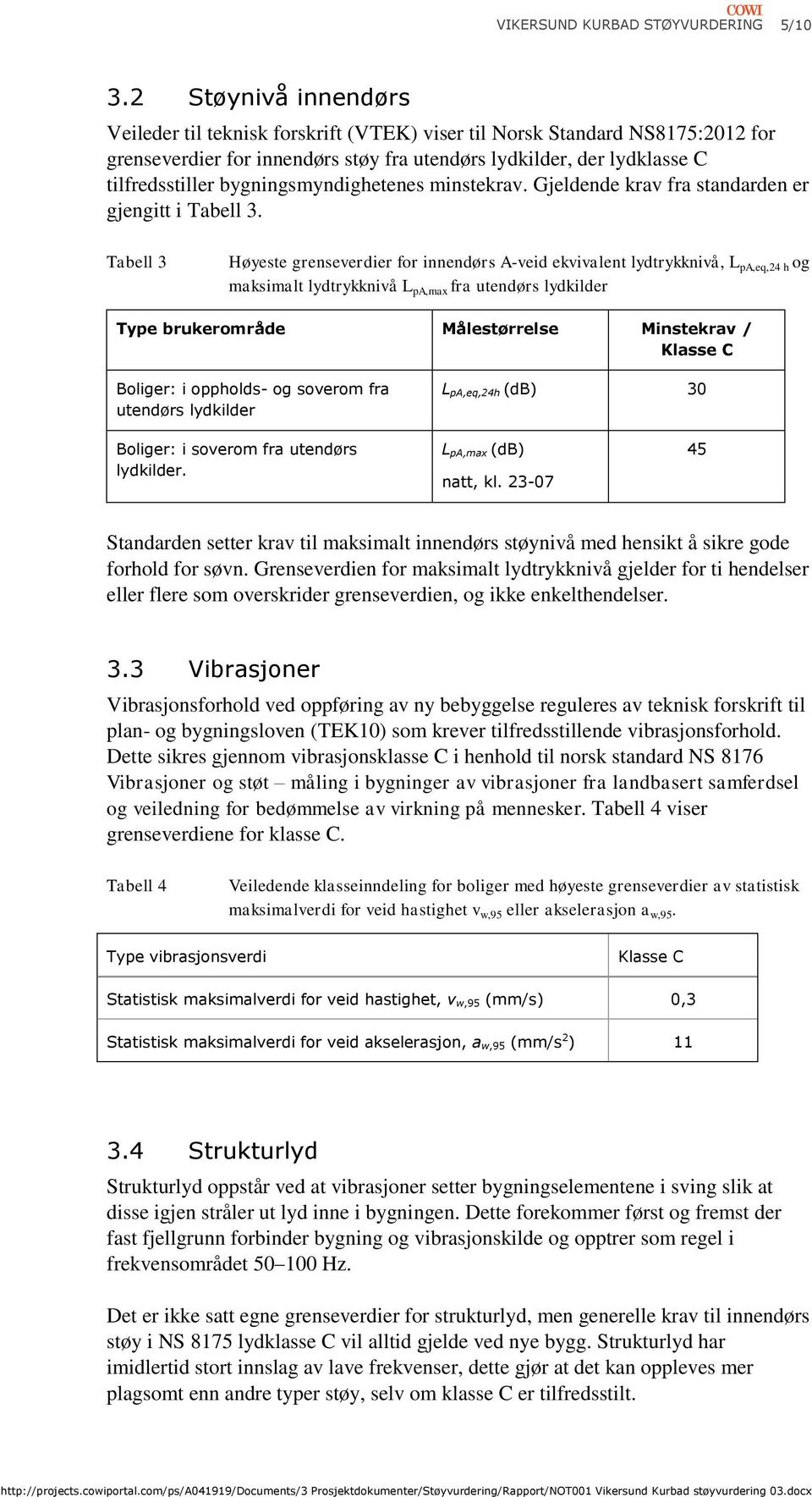 bygningsmyndighetenes minstekrav. Gjeldende krav fra standarden er gjengitt i Tabell 3.