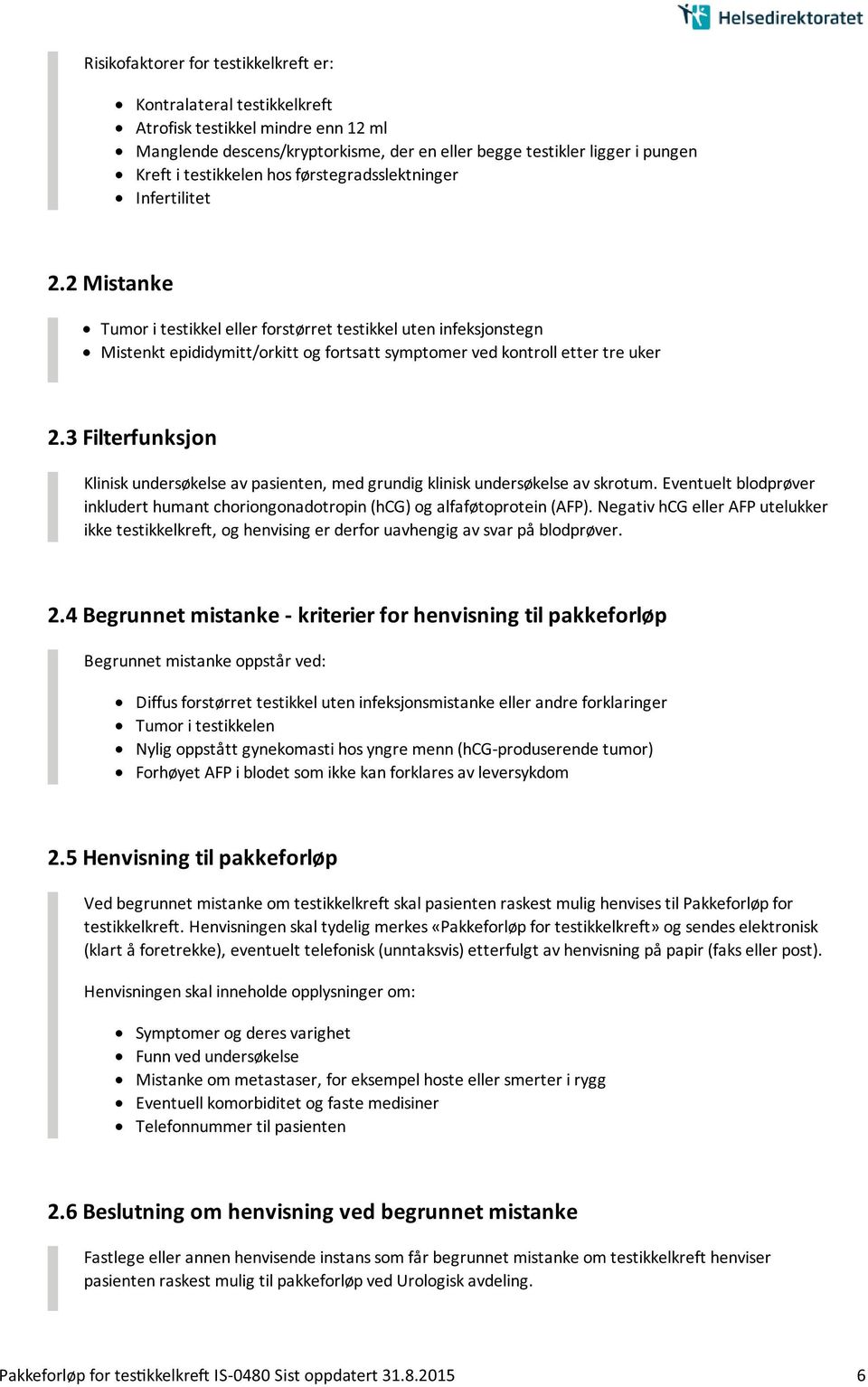 3 Filterfunksjon Klinisk undersøkelse av pasienten, med grundig klinisk undersøkelse av skrotum. Eventuelt blodprøver inkludert humant choriongonadotropin (hcg) og alfaføtoprotein (AFP).