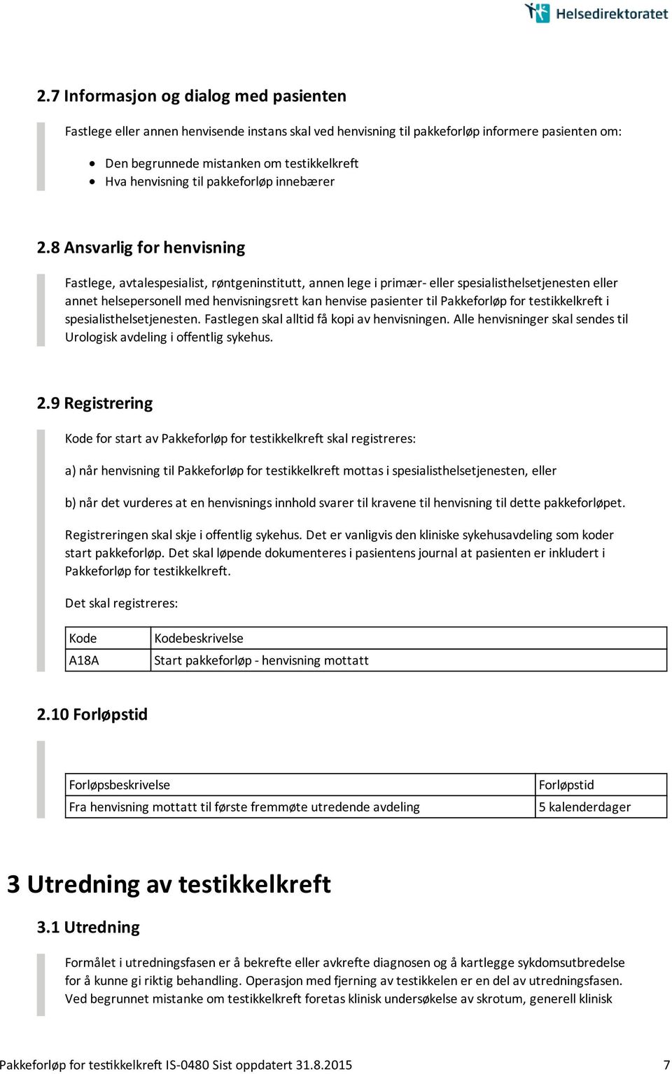 8 Ansvarlig for henvisning Fastlege, avtalespesialist, røntgeninstitutt, annen lege i primær- eller spesialisthelsetjenesten eller annet helsepersonell med henvisningsrett kan henvise pasienter til