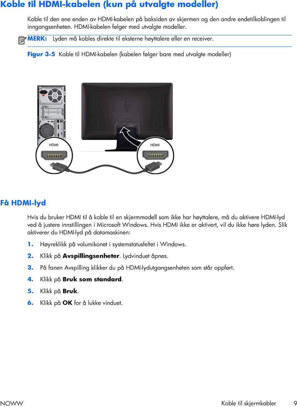 Figur 3-5 Koble til HDMI-kabelen (kabelen følger bare med utvalgte modeller) Få HDMI-lyd Hvis du bruker HDMI til å koble til en skjermmodell som ikke har høyttalere, må du aktivere HDMI-lyd ved å