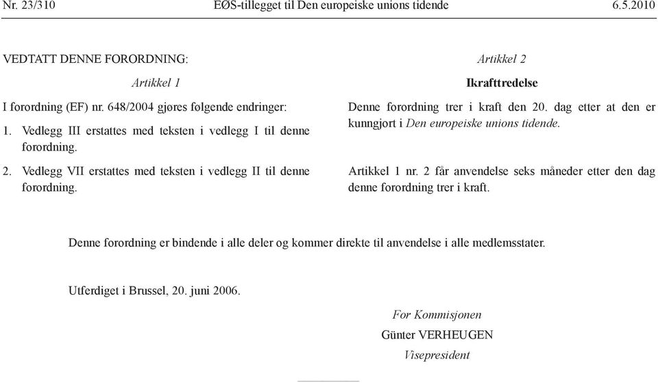 Artikkel 2 Ikrafttredelse Denne forordning trer i kraft den 20. dag etter at den er kunngjort i Den europeiske unions tidende. Artikkel 1 nr.