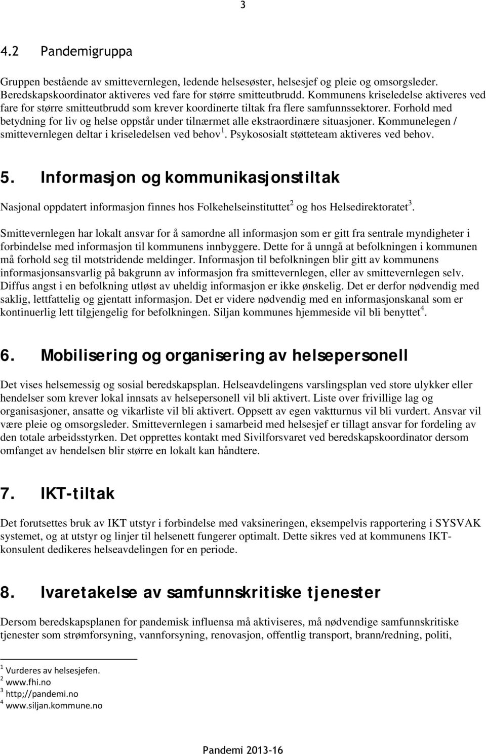 Forhold med betydning for liv og helse oppstår under tilnærmet alle ekstraordinære situasjoner. Kommunelegen / smittevernlegen deltar i kriseledelsen ved behov 1.