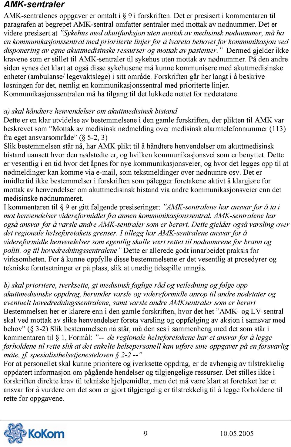 av egne akuttmedisinske ressurser og mottak av pasienter. Dermed gjelder ikke kravene som er stillet til AMK-sentraler til sykehus uten mottak av nødnummer.