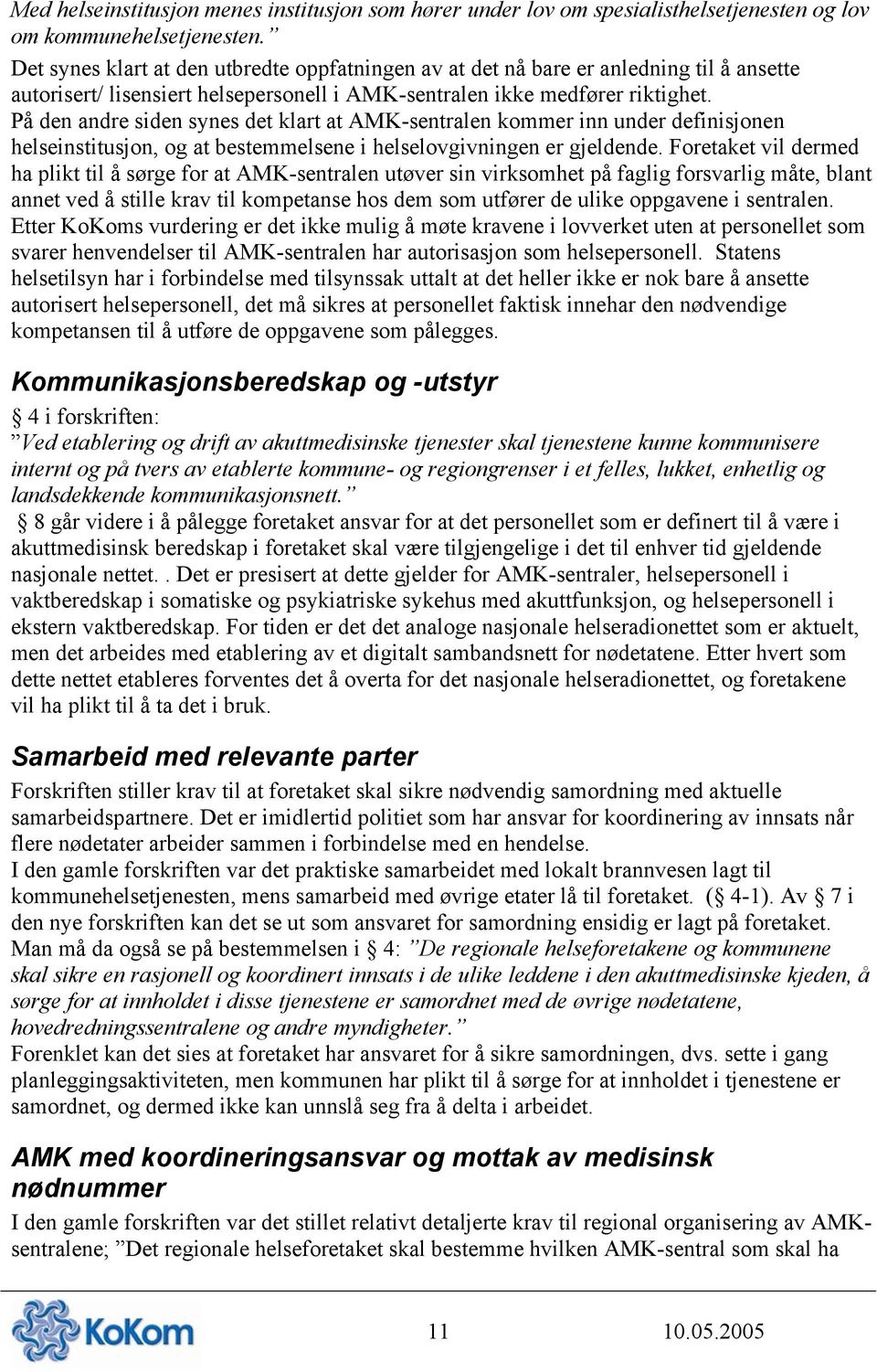 På den andre siden synes det klart at AMK-sentralen kommer inn under definisjonen helseinstitusjon, og at bestemmelsene i helselovgivningen er gjeldende.