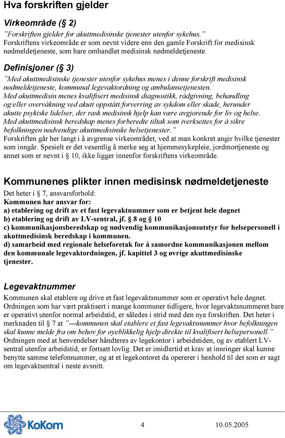 Definisjoner ( 3) Med akuttmedisinske tjenester utenfor sykehus menes i denne forskrift medisinsk nødmeldetjeneste, kommunal legevaktordning og ambulansetjenesten.