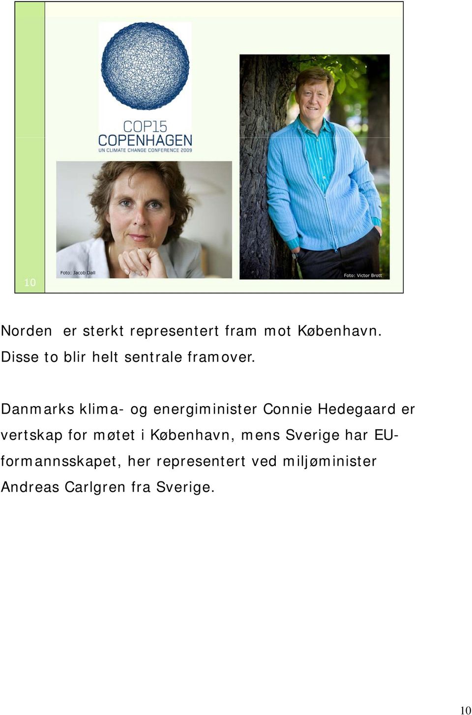 Danmarks klima- og energiminister Connie Hedegaard er vertskap for