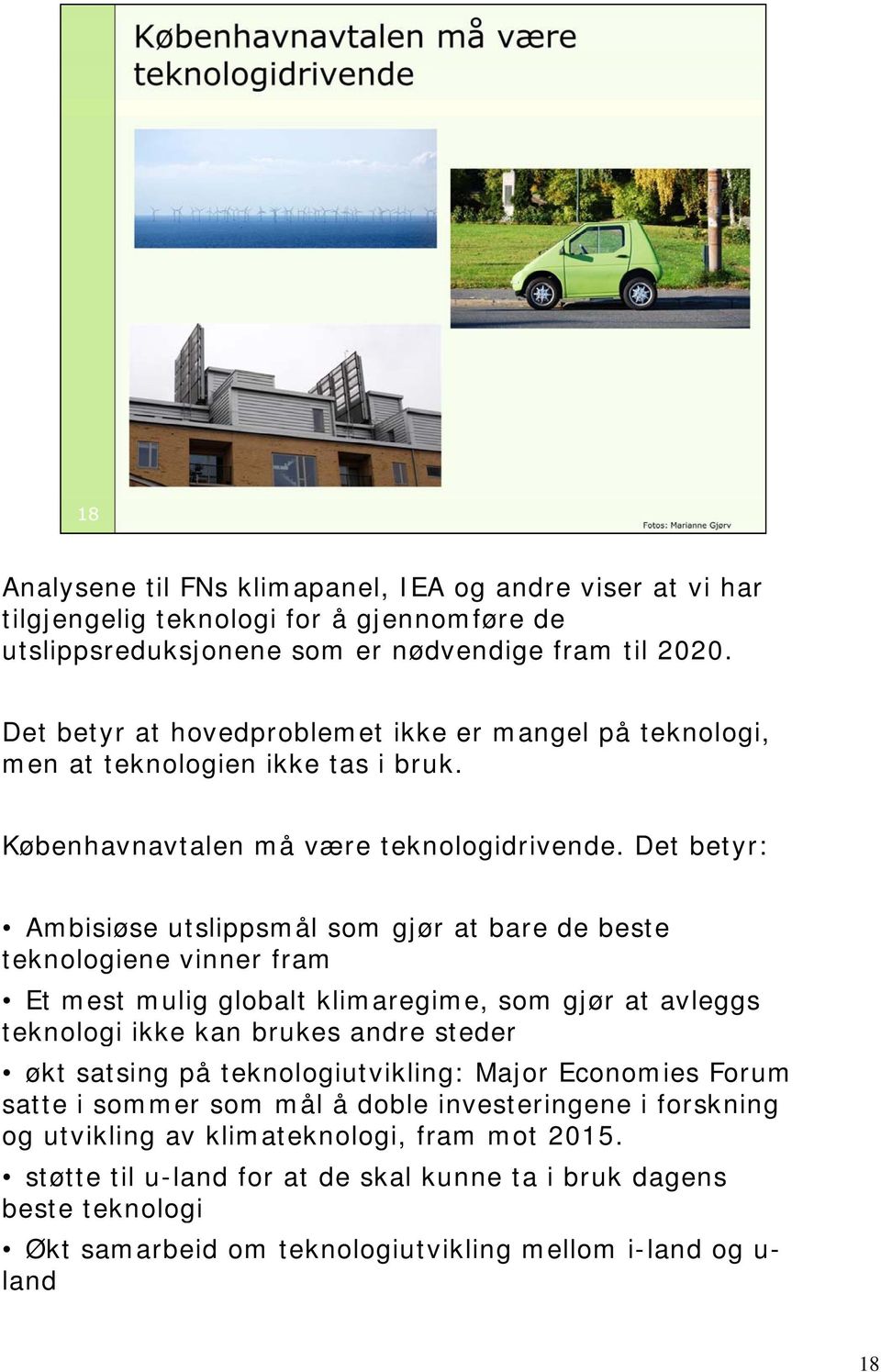 Det betyr: Ambisiøse utslippsmål som gjør at bare de beste teknologiene vinner fram Et mest mulig globalt klimaregime, som gjør at avleggs teknologi ikke kan brukes andre steder økt satsing på