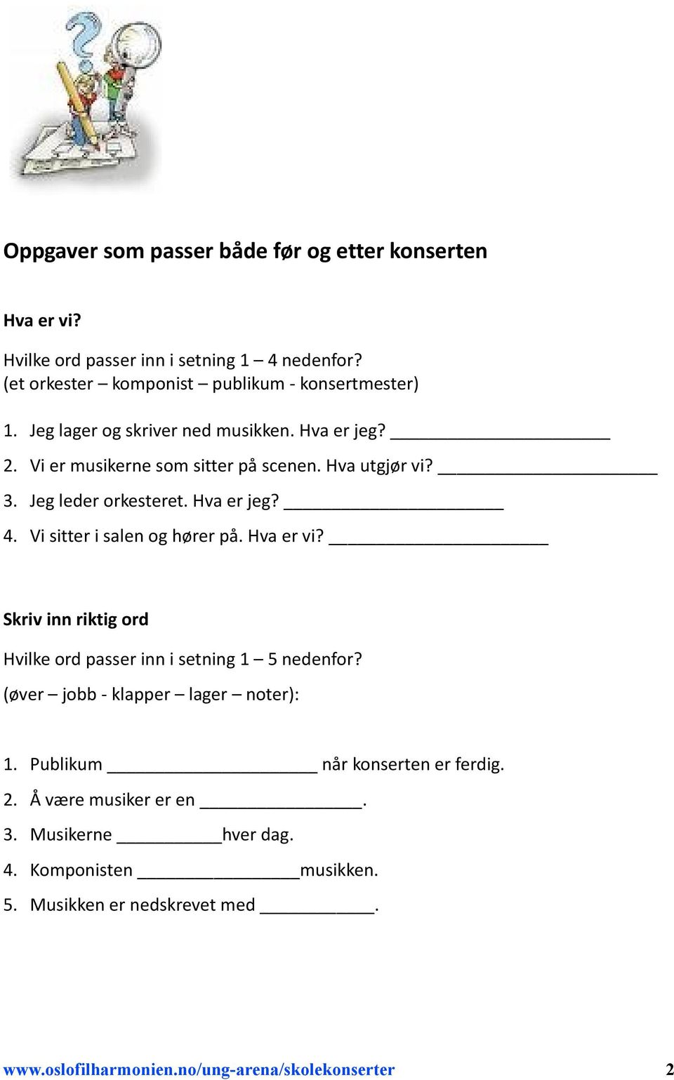 Vi sitter i salen og hører på. Hva er vi? Skriv inn riktig ord Hvilke ord passer inn i setning 1 5 nedenfor? (øver jobb - klapper lager noter): 1.