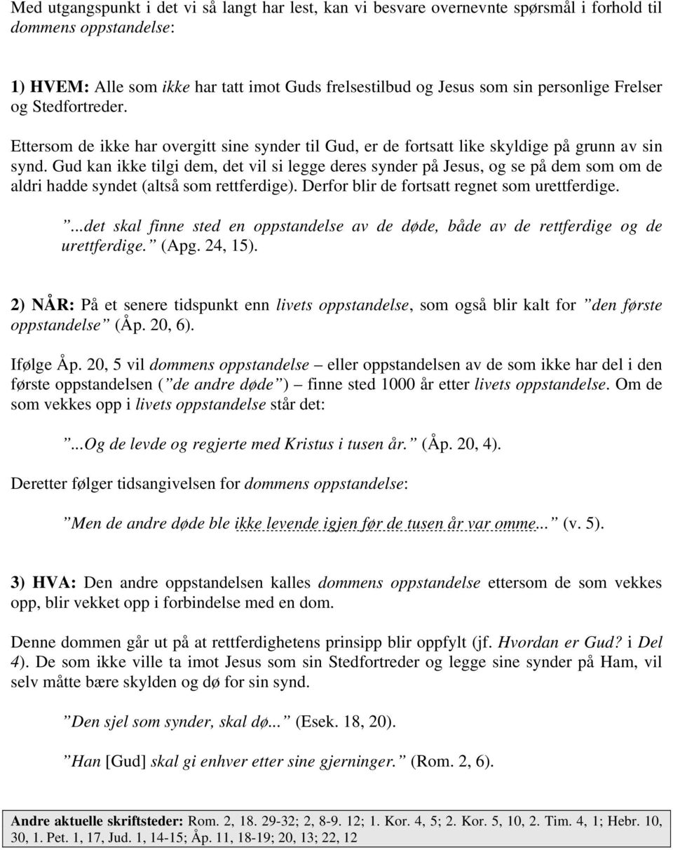 Gud kan ikke tilgi dem, det vil si legge deres synder på Jesus, og se på dem som om de aldri hadde syndet (altså som rettferdige). Derfor blir de fortsatt regnet som urettferdige.