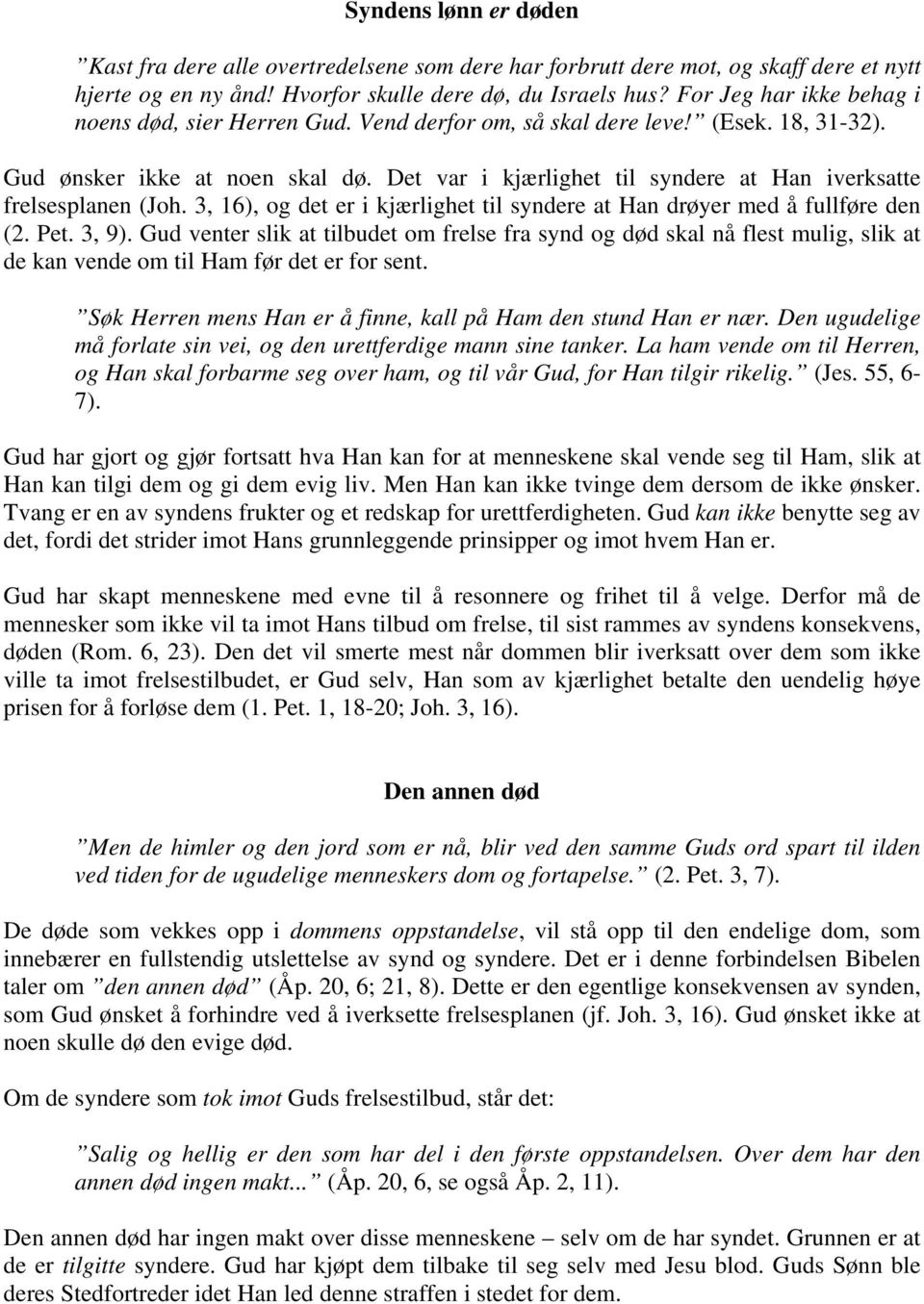 Det var i kjærlighet til syndere at Han iverksatte frelsesplanen (Joh. 3, 16), og det er i kjærlighet til syndere at Han drøyer med å fullføre den (2. Pet. 3, 9).