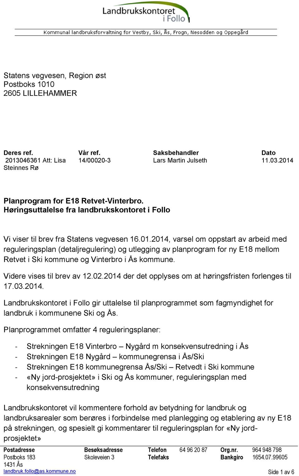 Videre vises til brev av 12.02.2014 der det opplyses om at høringsfristen forlenges til 17.03.2014. Landbrukskontoret i Follo gir uttalelse til planprogrammet som fagmyndighet for landbruk i kommunene Ski og Ås.