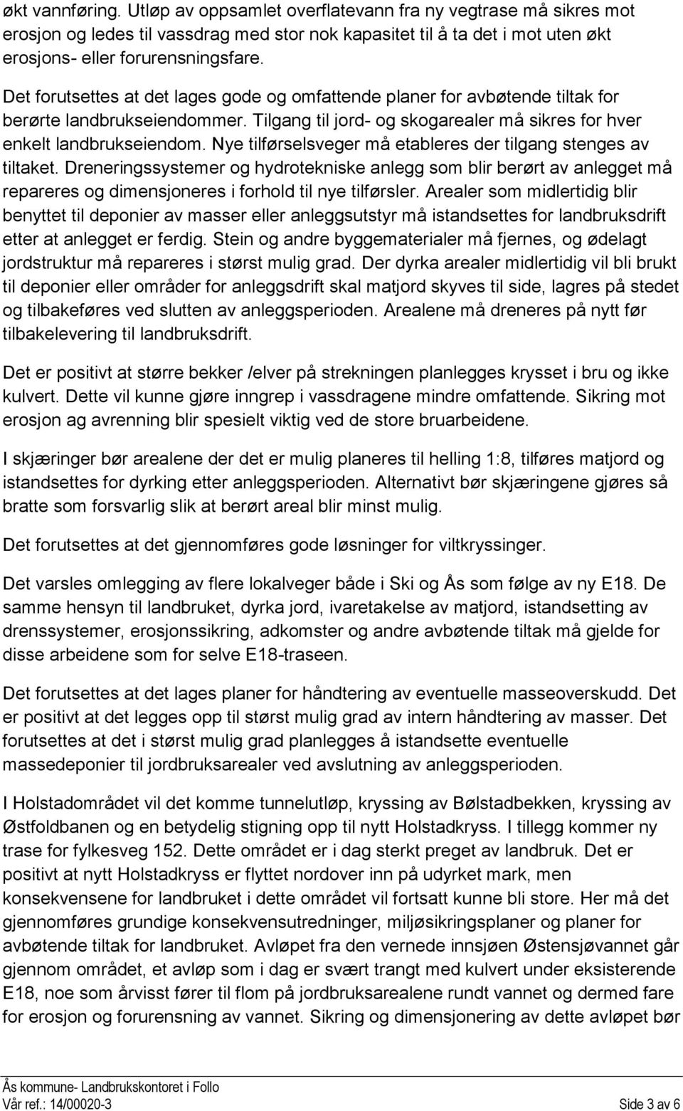 Nye tilførselsveger må etableres der tilgang stenges av tiltaket. Dreneringssystemer og hydrotekniske anlegg som blir berørt av anlegget må repareres og dimensjoneres i forhold til nye tilførsler.