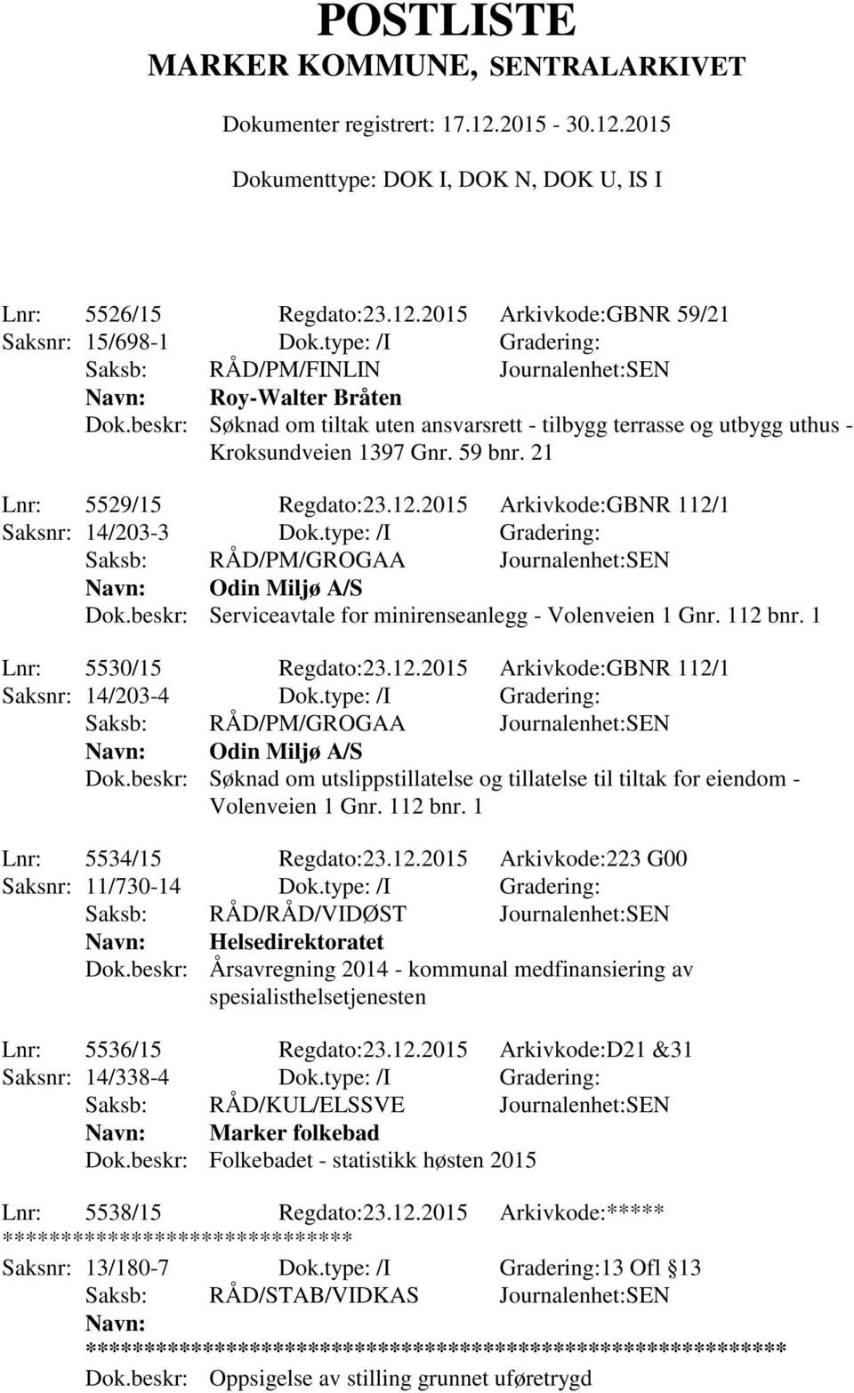 type: /I Gradering: Saksb: RÅD/PM/GROGAA Journalenhet:SEN Odin Miljø A/S Dok.beskr: Serviceavtale for minirenseanlegg - Volenveien 1 Gnr. 112 bnr. 1 Lnr: 5530/15 Regdato:23.12.2015 Arkivkode:GBNR 112/1 Saksnr: 14/203-4 Dok.