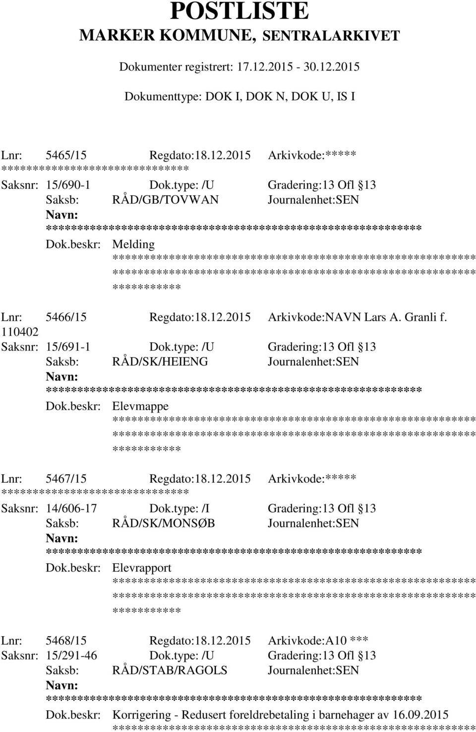 beskr: Elevmappe Lnr: 5467/15 Regdato:18.12.2015 Arkivkode:***** ******** Saksnr: 14/606-17 Dok.type: /I Gradering:13 Ofl 13 Saksb: RÅD/SK/MONSØB Journalenhet:SEN ** Dok.