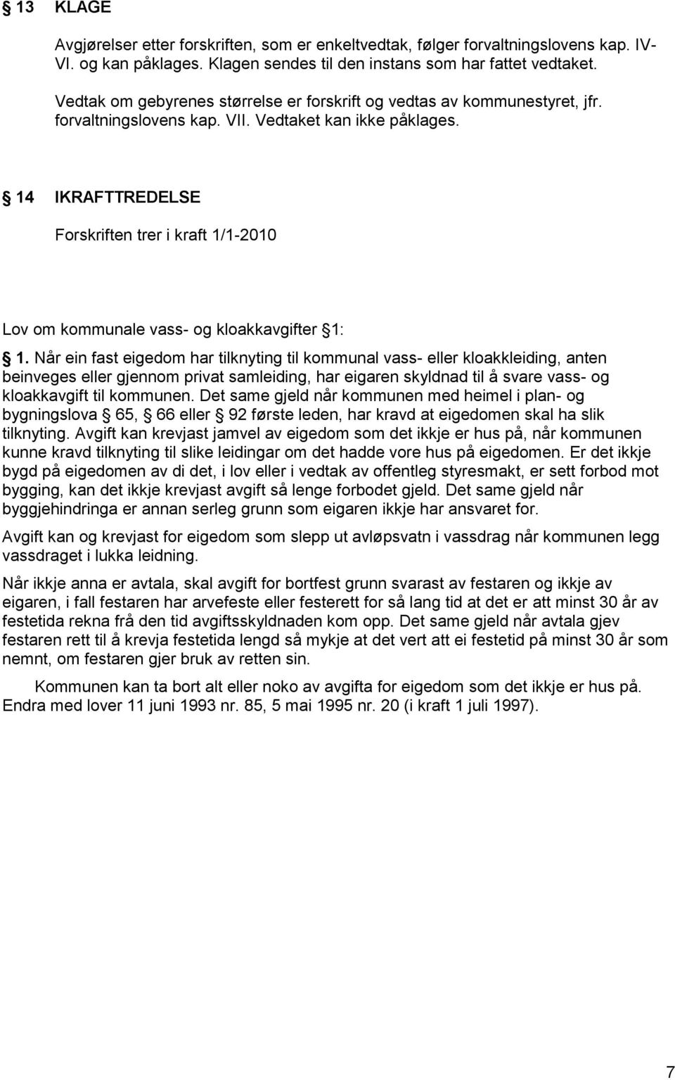 14 IKRAFTTREDELSE Forskriften trer i kraft 1/1-2010 Lov om kommunale vass- og kloakkavgifter 1: 1.