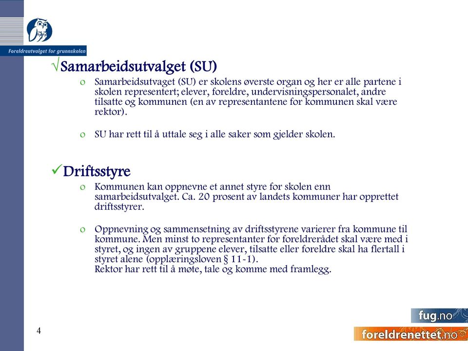 Driftsstyre o Kommunen kan oppnevne et annet styre for skolen enn samarbeidsutvalget. Ca. 20 prosent av landets kommuner har opprettet driftsstyrer.