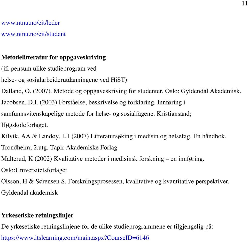 Kristiansand; Høgskoleforlaget. Kilvik, AA & Landøy, L.I (2007) Litteratursøking i medisin og helsefag. En håndbok. Trondheim; 2.utg.