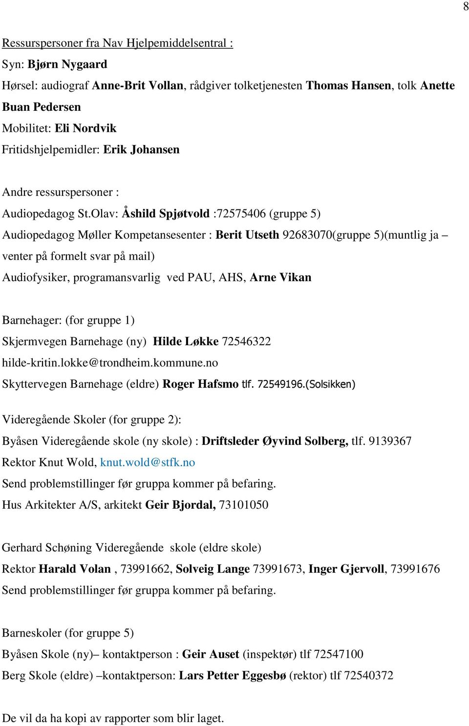 Olav: Åshild Spjøtvold :72575406 (gruppe 5) Audiopedagog Møller Kompetansesenter : Berit Utseth 92683070(gruppe 5)(muntlig ja venter på formelt svar på mail) Audiofysiker, programansvarlig ved PAU,