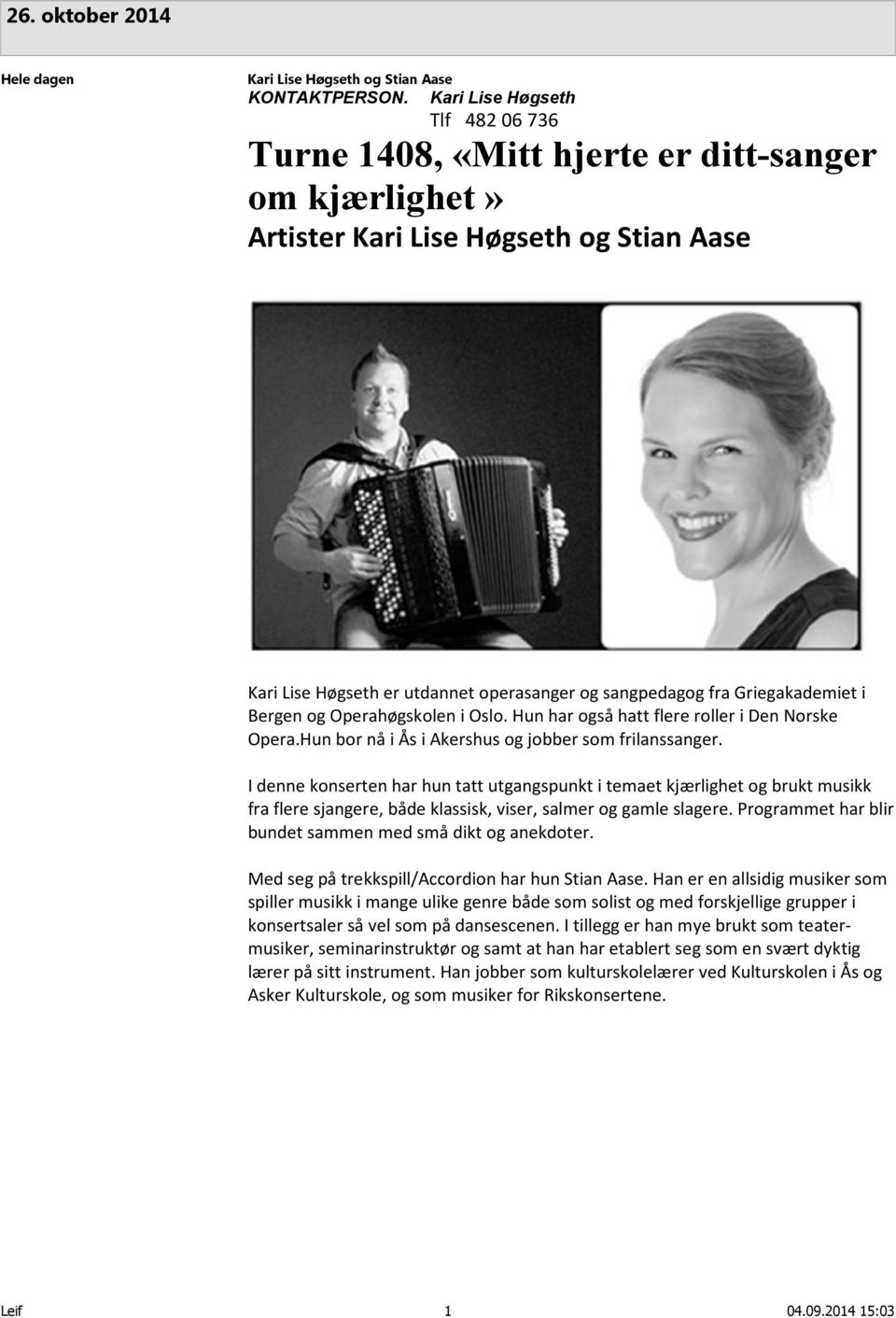 Griegakademiet i Bergen og Operahøgskolen i Oslo. Hun har også hatt flere roller i Den Norske Opera.Hun bor nå i Ås i Akershus og jobber som frilanssanger.