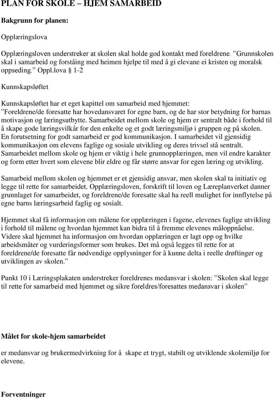 lova 1-2 Kunnskapsløftet Kunnskapsløftet har et eget kapittel om samarbeid med hjemmet: Foreldrene/de foresatte har hovedansvaret for egne barn, og de har stor betydning for barnas motivasjon og