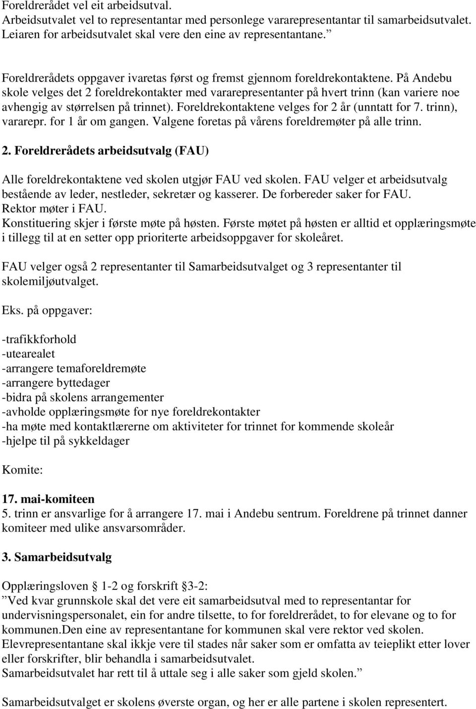 På Andebu skole velges det 2 foreldrekontakter med vararepresentanter på hvert trinn (kan variere noe avhengig av størrelsen på trinnet). Foreldrekontaktene velges for 2 år (unntatt for 7.