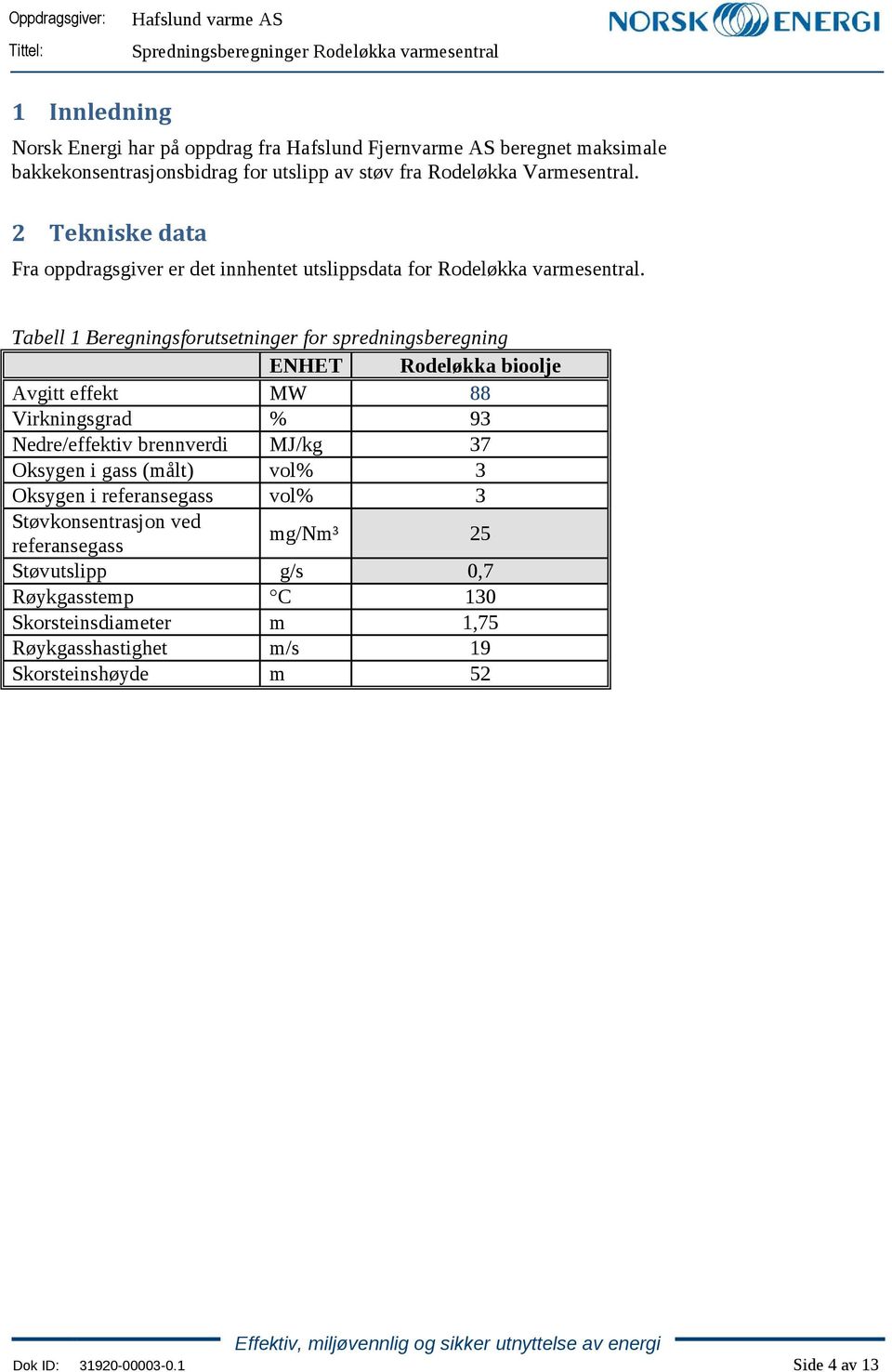 Tabell 1 Beregningsforutsetninger for spredningsberegning ENHET Rodeløkka bioolje Avgitt effekt MW 88 Virkningsgrad % 93 Nedre/effektiv brennverdi MJ/kg 37 Oksygen i