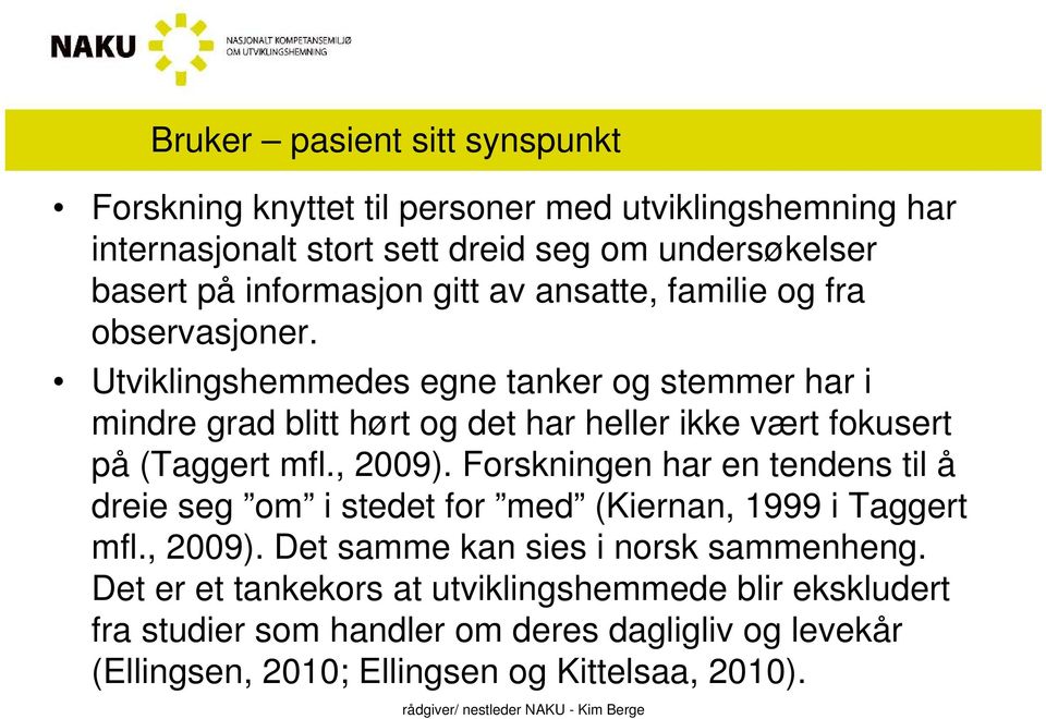 Utviklingshemmedes egne tanker og stemmer har i mindre grad blitt hørt og det har heller ikke vært fokusert på (Taggert mfl., 2009).