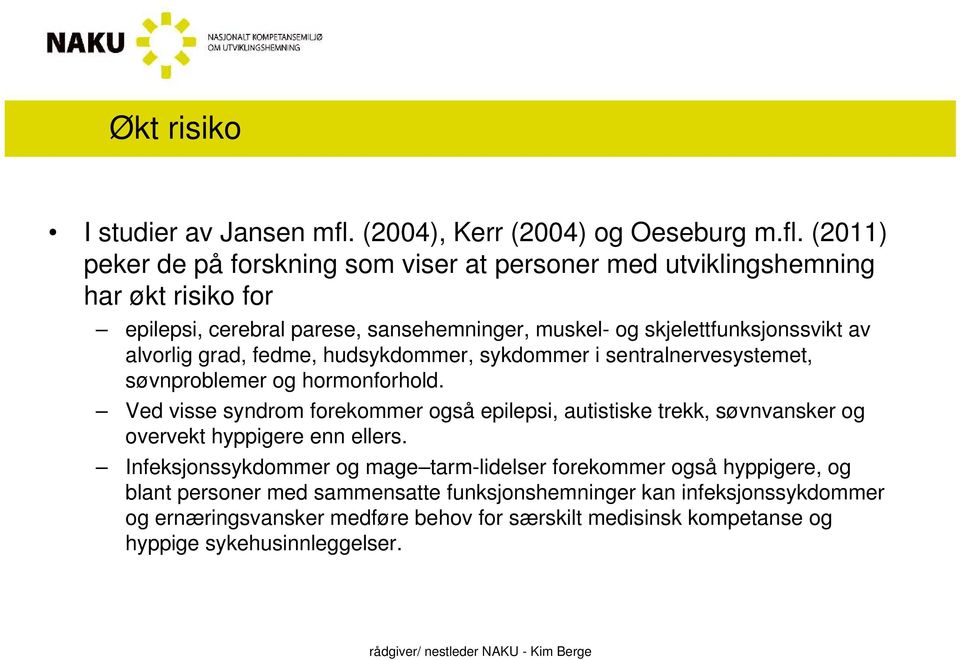 (2011) peker de på forskning som viser at personer med utviklingshemning har økt risiko for epilepsi, cerebral parese, sansehemninger, muskel- og skjelettfunksjonssvikt av