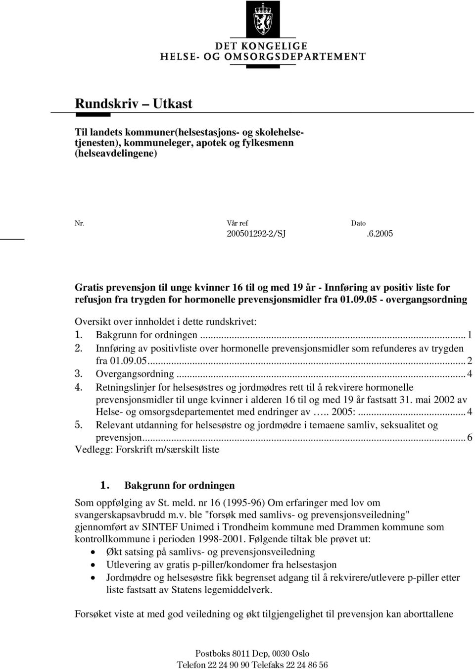 05 - overgangsordning Oversikt over innholdet i dette rundskrivet: 1. Bakgrunn for ordningen... 1 2. Innføring av positivliste over hormonelle prevensjonsmidler som refunderes av trygden fra 01.09.05... 2 3.