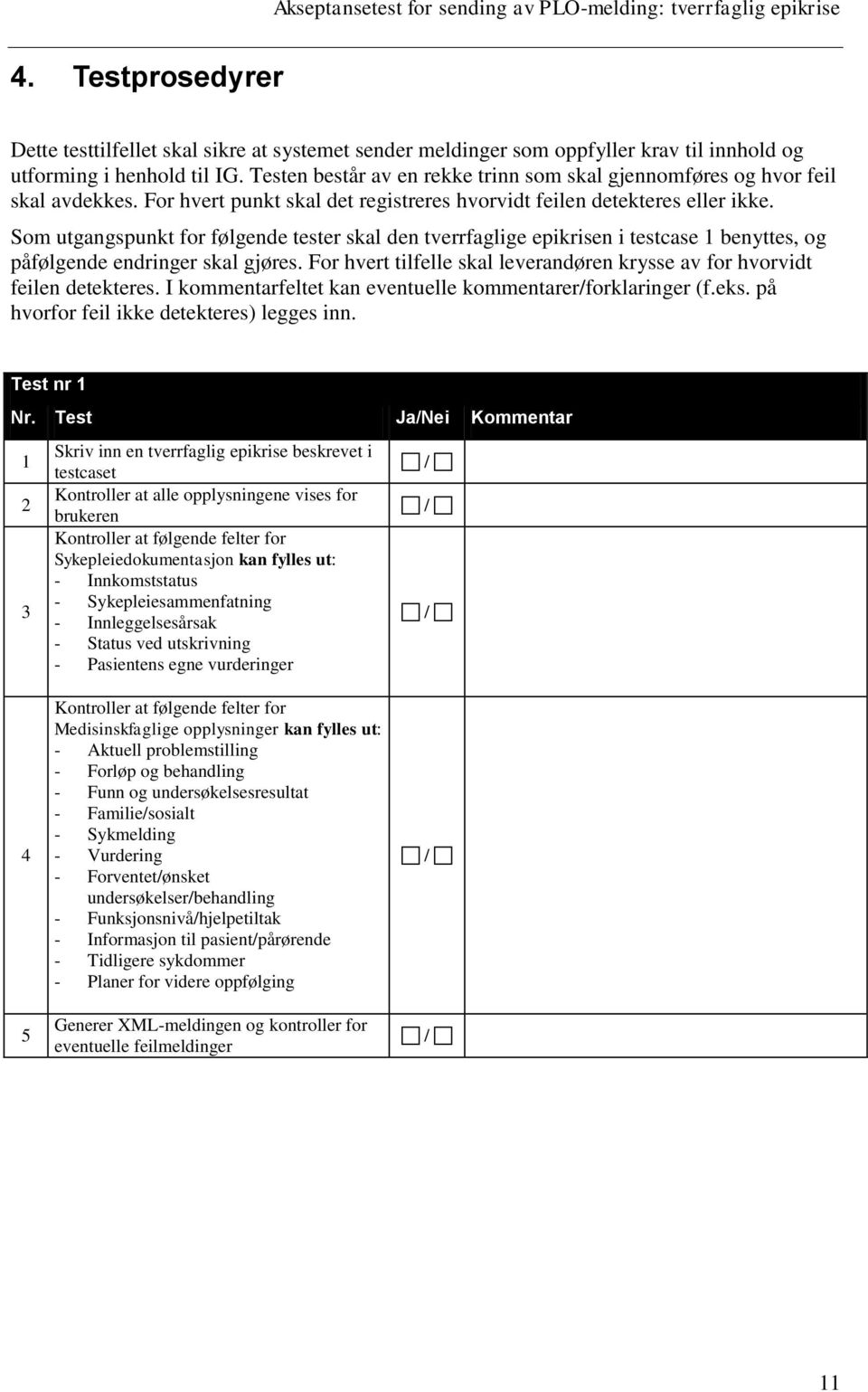 Som utgangspunkt for følgende tester skal den tverrfaglige epikrisen i testcase 1 benyttes, og påfølgende endringer skal gjøres.