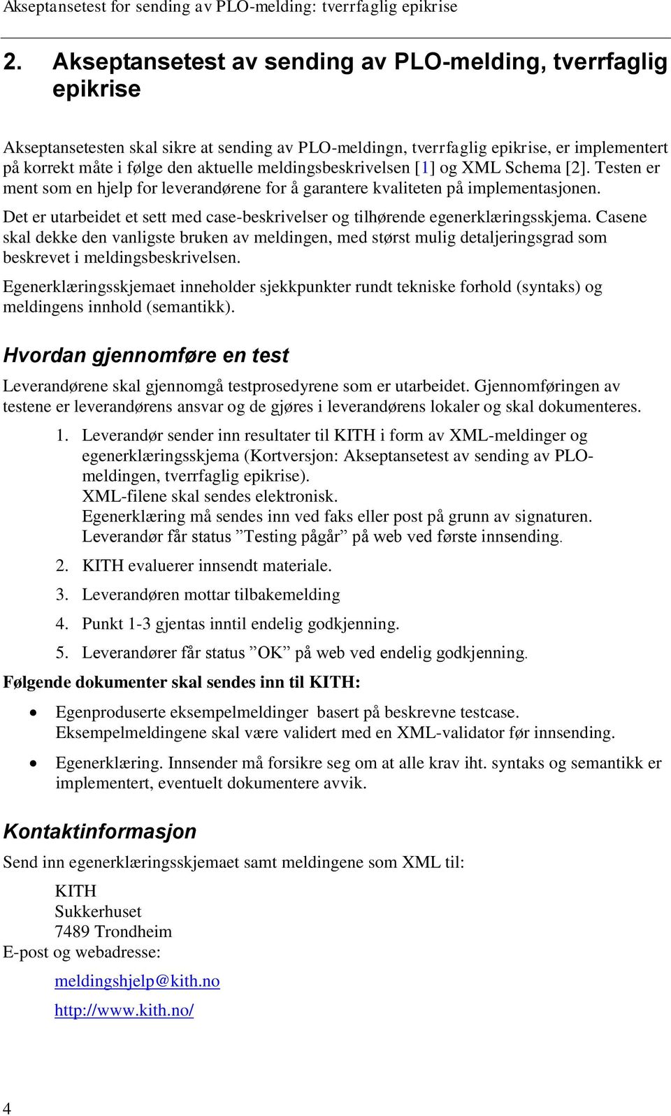 Det er utarbeidet et sett med case-beskrivelser og tilhørende egenerklæringsskjema.