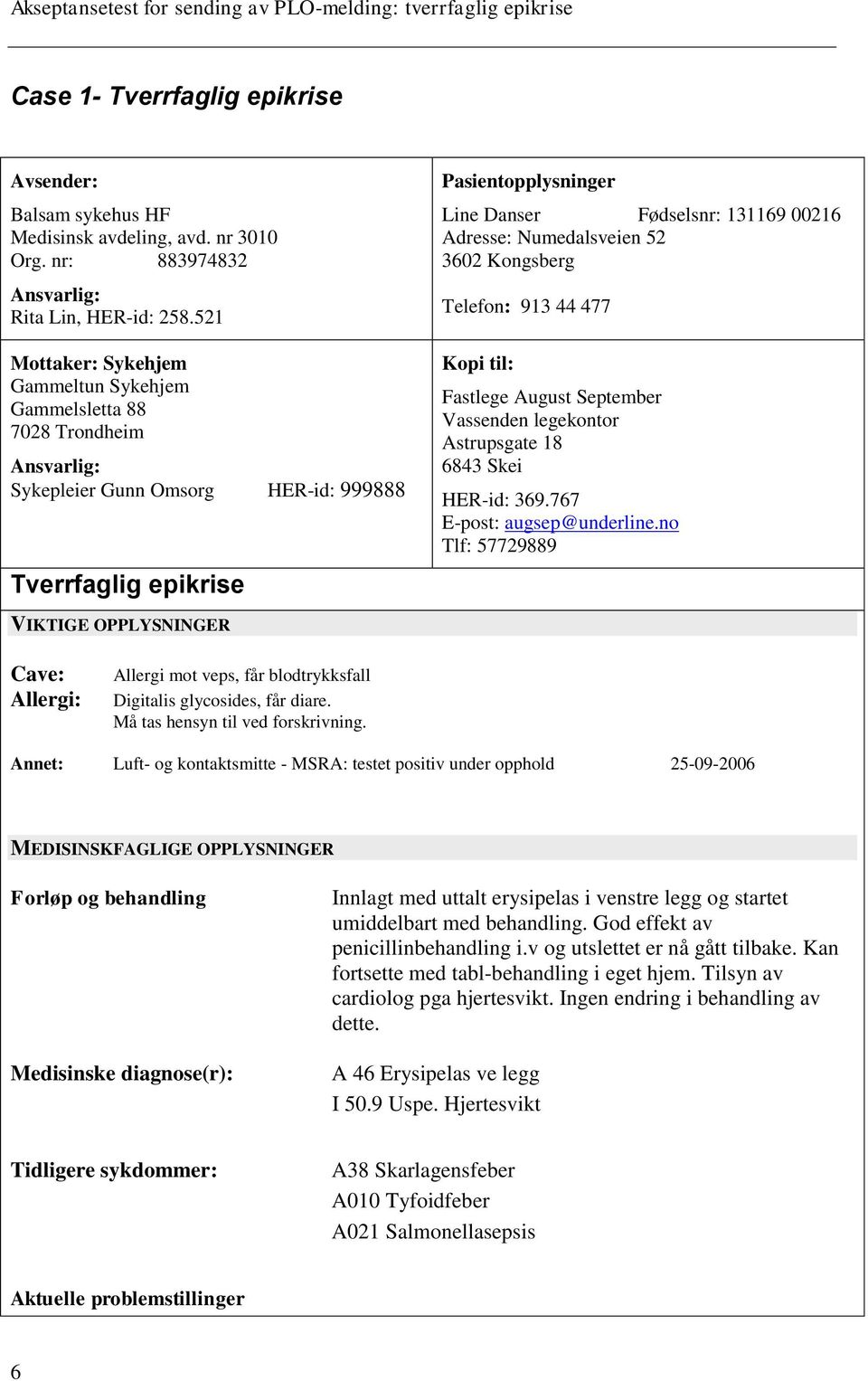 Adresse: Numedalsveien 52 3602 Kongsberg Telefon: 913 44 477 Kopi til: Fastlege August September Vassenden legekontor Astrupsgate 18 6843 Skei HER-id: 369.767 E-post: augsep@underline.