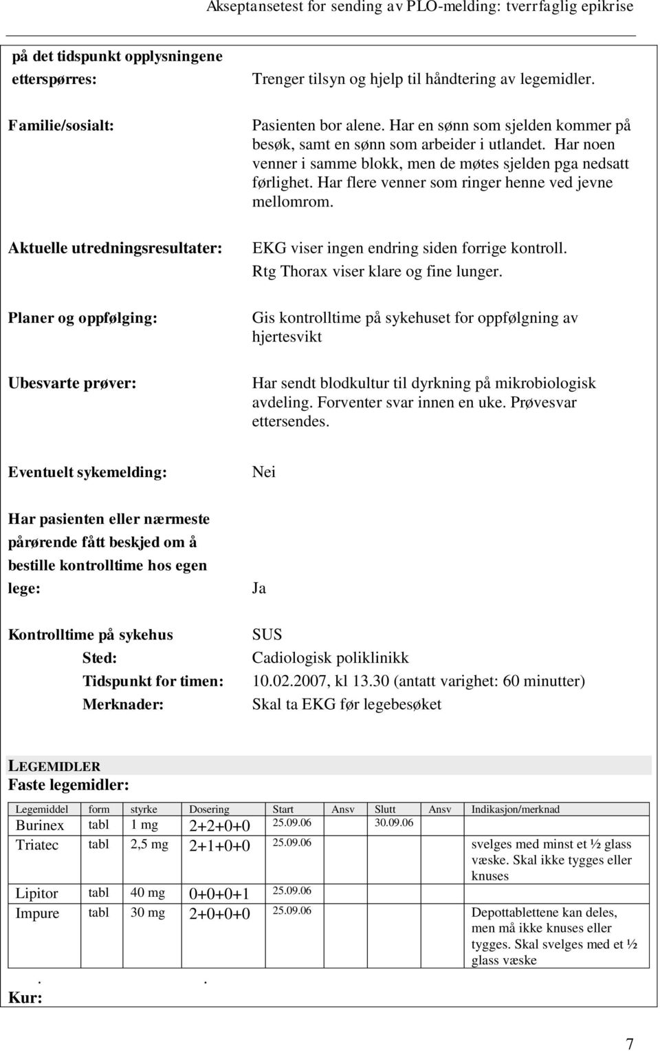 Har flere venner som ringer henne ved jevne mellomrom. Aktuelle utredningsresultater: EKG viser ingen endring siden forrige kontroll. Rtg Thorax viser klare og fine lunger.